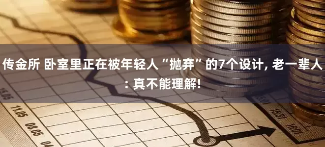 传金所 卧室里正在被年轻人“抛弃”的7个设计, 老一辈人: 真不能理解!