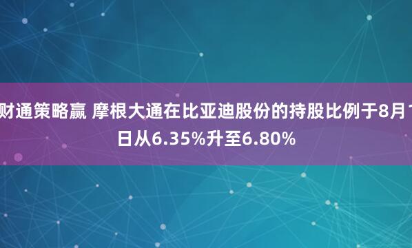 财通策略赢 摩根大通在比亚迪股份的持股比例于8月1日从6.35%升至6.80%